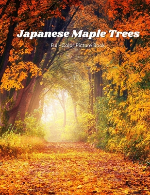 Japanese Maple Trees Full-Color Picture Book: Japanese Trees Picture Book for Children, Seniors and Alzheimer's Patients - Nature Gardening Cover Image