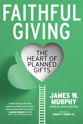 Faithful Giving: The Heart of Planned Gifts By James W. Murphy, Robert F. Sharpe (Foreword by), Rupinder Singh Brar (With) Cover Image