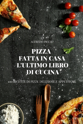 Pizza Fatta in Casa l'Ultimo Libro Di Cucina By Alfredo Piccio Cover Image