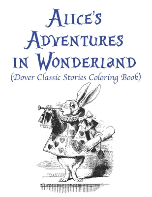 Alice S Adventures In Wonderland Dover Classic Stories Coloring Book Original Story And Illustrations From Sir John Tenniel Brookline Booksmith