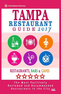 Tampa Restaurant Guide 2017: Best Rated Restaurants in Tampa, Florida - 500 Restaurants, Bars and Cafés Recommended for Visitors, 2017 By Richard K. Gundrey Cover Image