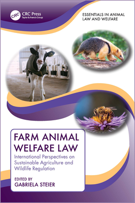 Farm Animal Welfare Law: International Perspectives on Sustainable Agriculture and Wildlife Regulation (Essentials in Animal Law and Welfare)