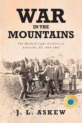 War In The Mountains: The Macbeth Light Artillery at Asheville, NC 1864-1865 By J. L. Askew Cover Image