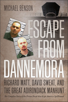 Escape from Dannemora: Richard Matt, David Sweat, and the Great Adirondack Manhunt By Michael Benson Cover Image