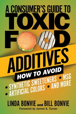 A Consumer's Guide to Toxic Food Additives: How to Avoid Synthetic Sweeteners, Artificial Colors, MSG, and More By Linda Bonvie, Bill Bonvie, James S. Turner (Foreword by) Cover Image