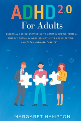 ADHD 2.0 For Adults: Essential Coping Strategies to Control Impulsiveness, Improve Social & Work Commitments Organization, and Break Throug Cover Image
