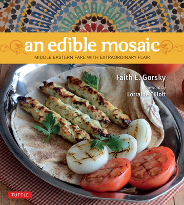 An Edible Mosaic: Middle Eastern Fare with Extraordinary Flair [Middle Eastern Cookbook, 80 Recipes] Cover Image