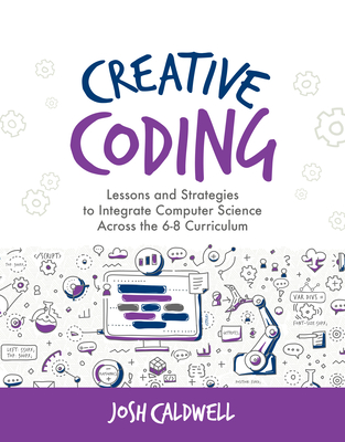 Creative Coding: Lessons and Strategies to Integrate Computer Science Across the 6-8 Curriculum (Computational Thinking and Coding in the Curriculum)