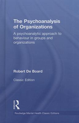 The Psychoanalysis of Organizations: A psychoanalytic approach to behaviour in groups and organizations (Routledge Mental Health Classic Editions) Cover Image