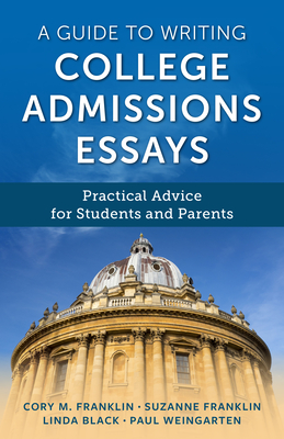 A Guide to Writing College Admissions Essays: Practical Advice for Students and Parents By Cory M. Franklin, Paul Weingarten, Suzanne Franklin Cover Image