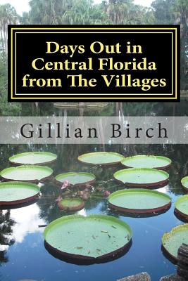 Days Out in Central Florida from The Villages: 15 places to visit and things to do near The Villages, Florida By Gillian Birch Cover Image
