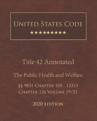 United States Code Annotated Title 42 The Public Health and Welfare 2020 Edition §§9831 Chapter 105 - 12213 Chapter 126 Volume 19/21 Cover Image