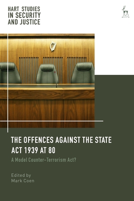 Offences Against the State ACT 1939 at 80: A Model Counter-Terrorism Act? (Hart Studies in Security and Justice)
