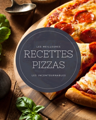 Les meilleures recettes Pizzas - Les incontournables: 19 pizzas populaires réconfortantes faciles à réaliser et ultra gourmandes By La Belle Cuisine Cover Image