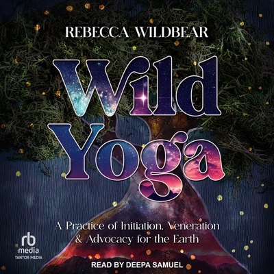 Wild Yoga: A Practice of Initiation, Veneration & Advocacy for the