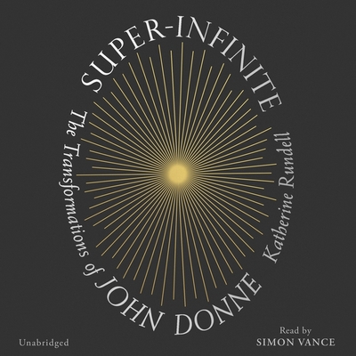 Super-Infinite: The Transformations of John Donne By Katherine Rundell, Simon Vance (Read by) Cover Image