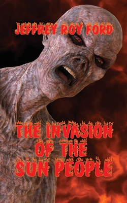 The Invasion of the Sun People By Jeffrey Roy Ford Cover Image