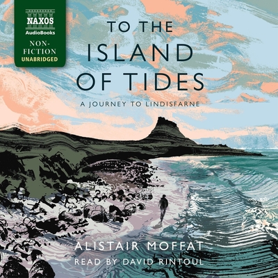 To the Island of Tides Lib/E: A Journey to Lindisfarne By Alistair Moffat, David Rintoul (Read by) Cover Image
