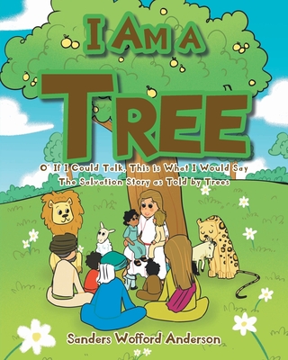 I Am a Tree: O' If I Could Talk, This is What I Would Say: The Salvation Story as Told by Trees Cover Image