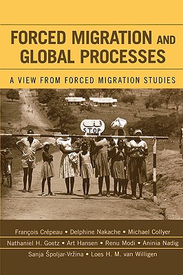 Forced Migration and Global Processes: A View from Forced Migration Studies (Program in Migration and Refugee Studies)