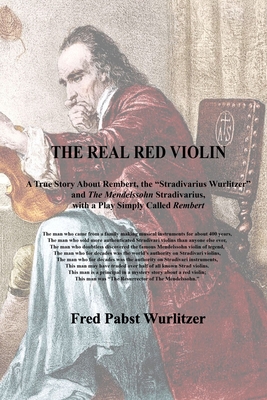 The Real Red Violin: A True Story About Rembert, the Stradivarius Wurlitzer and The Mendelssohn Stradivarius, with a Play Simply Called Rem By Frederick Pabst Wurlitzer Cover Image