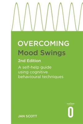 Overcoming Mood Swings 2nd Edition: A self-help guide using cognitive behavioural techniques (Overcoming Books) By Jan Scott Cover Image