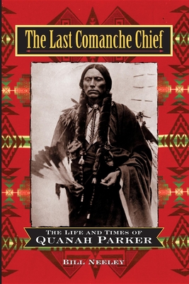 The Last Comanche Chief: The Life and Times of Quanah Parker Cover Image