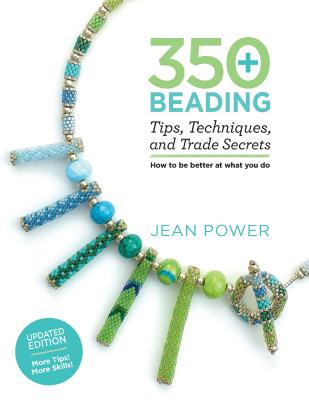 350+ Beading Tips, Techniques, and Trade Secrets: Updated Edition - More Tips! More Skills! By Jean Power Cover Image