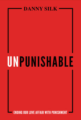 Unpunishable: Ending Our Love Affair with Punishment By Danny Silk Cover Image
