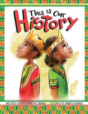 This Is Our History: An Inspirational Story about Africans & African American History, Acceptance and Courage By Virtuous N. Cornwall, Emanuela Ntamack (Illustrator) Cover Image