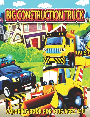 Big Construction Truck Coloring Book for Kids Ages 4-8: The Most Wanted Monster Vehicles, Trucks, Cranes, Tractors, Diggers, Dumpers and More for Todd Cover Image