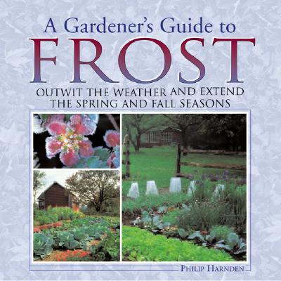A Gardener's Guide to Frost: Outwit the Weather and Extend the Spring and Fall Seasons Cover Image