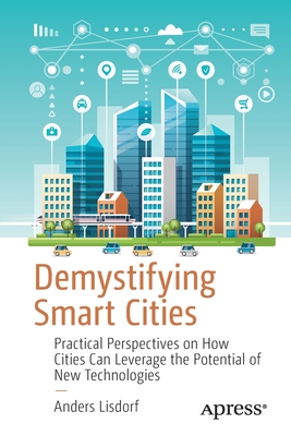 Demystifying Smart Cities: Practical Perspectives on How Cities Can Leverage the Potential of New Technologies By Anders Lisdorf Cover Image