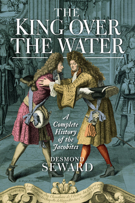 The King Over the Water: A Complete History of the Jacobites Cover Image