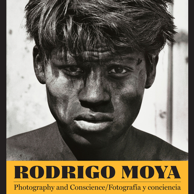 Rodrigo Moya: Photography and Conscience/Fotografía y conciencia (Southwestern & Mexican Photography Series, The Wittliff Collections at Texas State University)