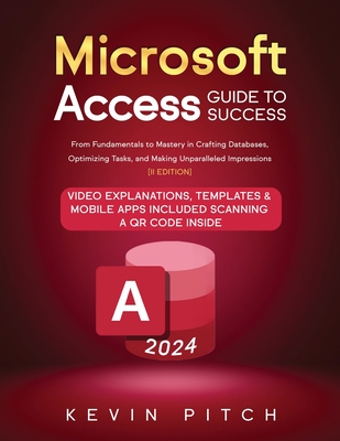 Microsoft Access Guide to Success: From Fundamentals to Mastery in Crafting Databases, Optimizing Tasks, and Making Unparalleled Impressions [II EDITI Cover Image