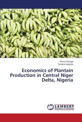 Economics of Plantain Production in Central Niger Delta, Nigeria By Kainga Prince, Seiyabo Tonbra Cover Image