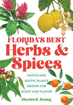 Florida's Best Herbs and Spices: Native and Exotic Plants Grown for Scent and Flavor By Charles Boning Cover Image