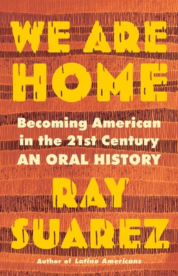 We Are Home: Becoming American in the 21st Century: an Oral History By Ray Suarez Cover Image