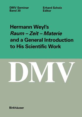 Hermann Weyl's Raum - Zeit - Materie and a General Introduction to His Scientific Work (Oberwolfach Seminars #30)