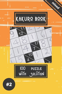 Kakuro game book #2: 100 puzzles with solutions . For challenge and to improve your skills " 6 x 9 " . (Kakuro Book Colection #2)