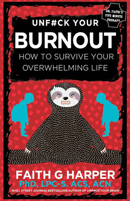 Unfuck Your Burnout: How to Survive Your Overwhelming Life (5-Minute Therapy)
