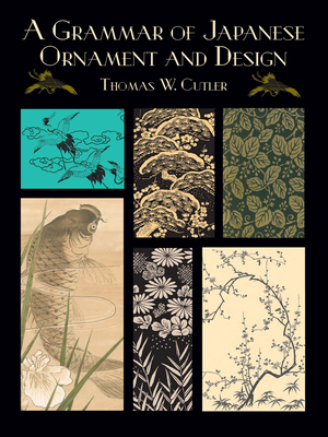 A Grammar of Japanese Ornament and Design (Dover Pictorial Archive) By Thomas W. Cutler Cover Image