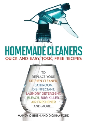 Homemade Cleaners: Quick-and-Easy, Toxin-Free Recipes to Replace Your Kitchen Cleaner, Bathroom Disinfectant, Laundry Detergent, Bleach, Bug Killer, Air Freshener, and More Cover Image