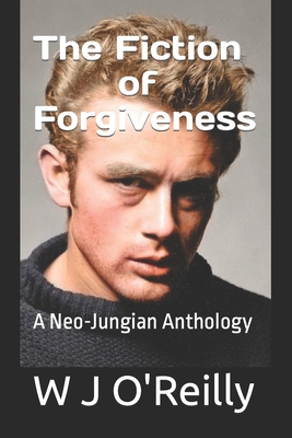 The Fiction of Forgiveness: A Neo-Jungian Anthology By W. J. O'Reilly Cover Image