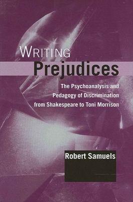 Writing Prejudices: The Psychoanalysis and Pedagogy of Discrimination from Shakespeare to Toni Morrison By Robert Samuels Cover Image