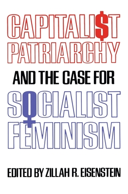 Capitalist Patriarchy and the Case for Socialist Feminism By Zillah R. Eisenstein Cover Image