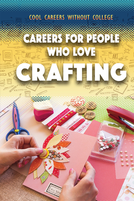 Careers for People Who Love Crafting (Cool Careers Without College) By Siyavush Saidian Cover Image