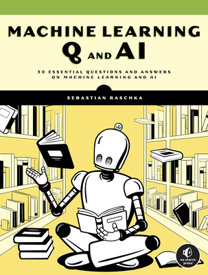Machine Learning Q and AI: 30 Essential Questions and Answers on Machine Learning and AI Cover Image