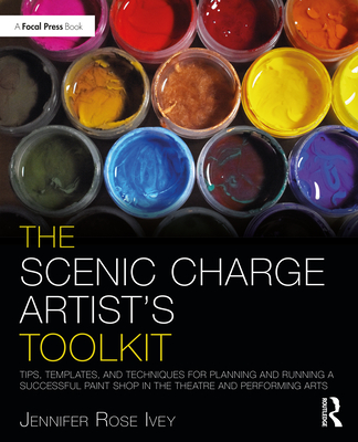 The Scenic Charge Artist's Toolkit: Tips, Templates, and Techniques for Planning and Running a Successful Paint Shop in the Theatre and Performing Art (Focal Press Toolkit)